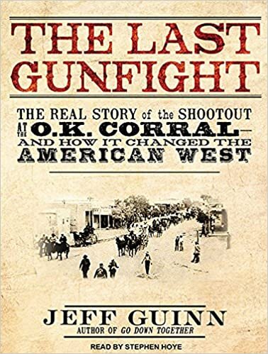 The Last Gunfight: The Real Story of the Shootout at the O.K. Corral---And How It Changed the American West