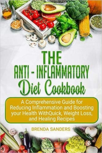 The Anti-Inflammatory Diet Cookbook: A Comprehensive Guide for Reducing Inflammation and Boosting your Health With Quick, Weight Loss, and Healing Recipes