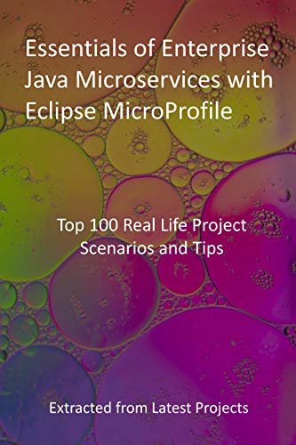 Essentials of Enterprise Java Microservices with Eclipse MicroProfile: Top 100 Real Life Project Scenarios and Tips: Extracted from Latest Projects (English Edition)