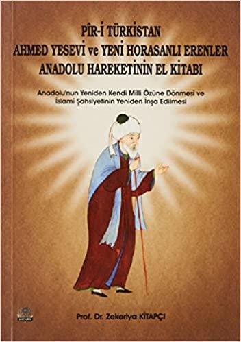 Pir-i Türkistan Ahmed Yesevi ve Yeni Horasanlı Erenler Anadolu Hareketinin El Kitabı: Anadolu'nun Yeniden Kendi Milli Özüne Dönmesi ve İslami Şahsiyetinin Yeniden İnşa Edilmesi indir