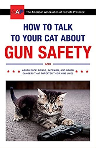 ダウンロード  How to Talk to Your Cat About Gun Safety: and Abstinence, Drugs, Satanism, and Other Dangers That Threaten Their Nine Lives 本