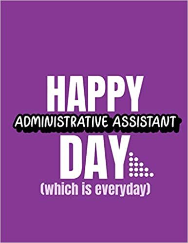 Happy Administrative Assistant Day Which Is Everyday: Time Management Journal - Agenda Daily - Goal Setting - Weekly - Daily - Student Academic Planning - Daily Planner - Growth Tracker Workbook