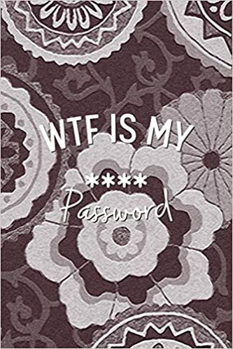 WTF Is My Password: an a Internet security paper organizer personal usernames passwords alphabetical protect tabs for track web lock keeper alphabetized tabbed notebook addresses small journal floral tracker & hard cover size premium Logbook