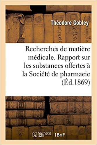 Recherches de Matière Médicale. Rapport Sur Les Substances Offertes À La Société de Pharmacie (Sciences) indir