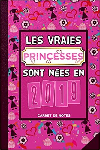 Les vraies princesses sont nées en 2019: Carnet de notes / Cahier, 6x9 pouces, 110 pages lignees, Cadeau D'anniversaire Pour f De 2 Ans, Cadeaux personnalisés, Bloc Notes indir