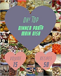 Oh! Top 50 Dinner Party Main Dish Recipes Volume 15: An Inspiring Dinner Party Main Dish Cookbook for You indir