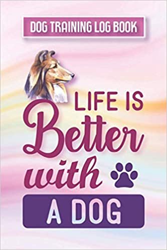 Life Is Better with A Dog: Dog Training Log Book, Pet Owner Record Book, Tracking Handbook To Help Train Your Dog, Puppy Training Record Keeping, Adapted journal for tracking your dog's behaviour and education