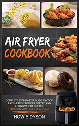indir Air Fryer Cookbook: Complete Step-by-Step Guide to Cook Easy Healthy Recipes, Stay Fit and Losing Weight Quickly (Including One Week Meal Plan)