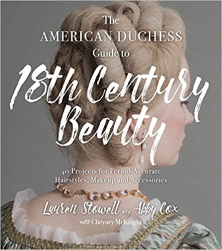 ダウンロード  The American Duchess Guide to 18th Century Beauty: 40 Projects for Period-Accurate Hairstyles, Makeup and Accessories 本