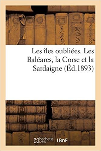 Auteur, S: Les Oubli es. Les Bal ares, La Corse Et La Sardai: Impressions de voyage illustrées par l'auteur (Histoire) indir