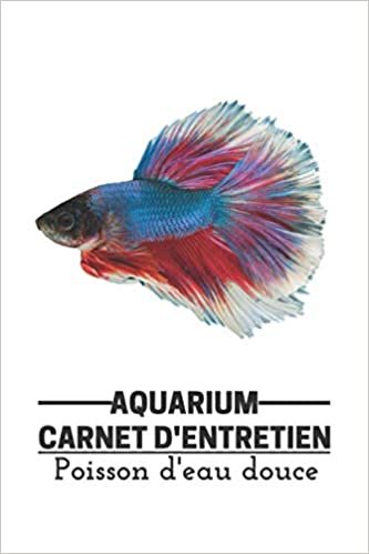 Carnet d'Entretien Aquarium: Journal de notes aquariophilie | entretien d'un aquarium de poisson d'eau douce. indir