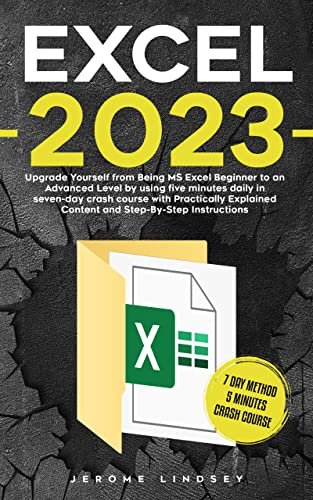 Excel 2023: Upgrade Yourself from Being MS Excel Beginner to an Advanced Level by using five minutes daily in seven-day crash course with Practically Explained ... Step-By-Step Instructions (English Edition)