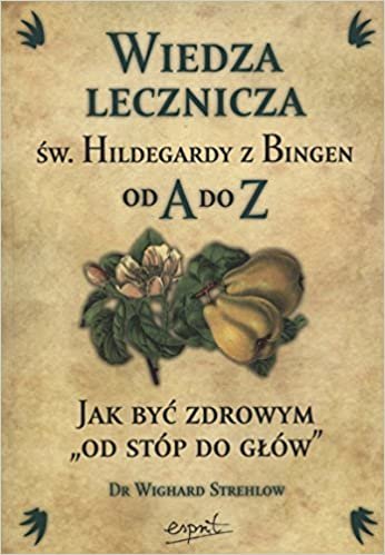 Wiedza lecznicza sw Hildegardy z Bingen od A do Z