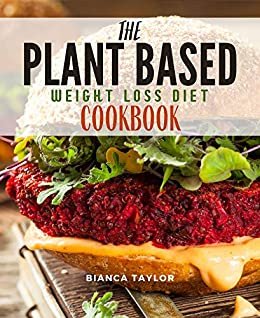 ダウンロード  The Plant Based Weight Loss Diet Cookbook: Beginners Guide To 30 Minute Organic Vegan Diet For A Healthier Nutritious Life (English Edition) 本