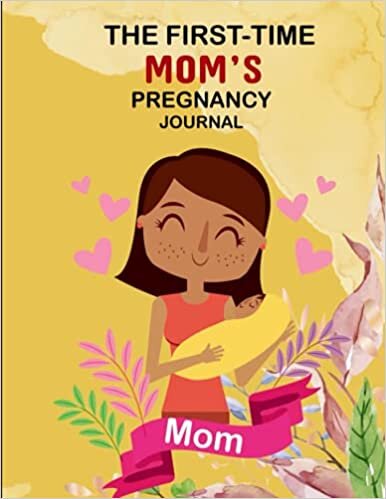 The First-Time Mom's Pregnancy Journal: Healthy and Happy Pregnancy guideline, Calendar and Journal for Pregnant Women, Monthly Checklists, Baby Bump Logs. Gift for New Mother... indir