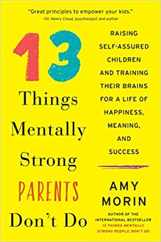 ダウンロード  13 Things Mentally Strong Parents Don't Do: Raising Self-Assured Children and Training Their Brains for a Life of Happiness, Meaning, and Success 本