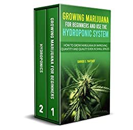 GROWING MARIJUANA FOR BEGINNERS & USE THE HYDROPONIC SYSTEM: how to grow marijuana by improving quantity and quality even in small spaces (English Edition)