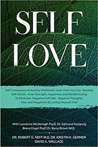 Self Love: Self Compassion & Anxiety Workbook: Learn How You Can Develop Self-Worth, Inner Strength, Happiness, and Mindful Living To Eliminate Negative Self-Talk, Negative Thoughts, and Fear