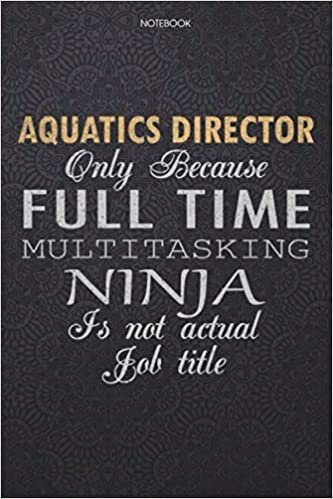 Lined Notebook Journal Aquatics Director Only Because Full Time Multitasking Ninja Is Not An Actual Job Title Working Cover: Work List, Personal, 114 ... Journal, 6x9 inch, Lesson, High Performance indir