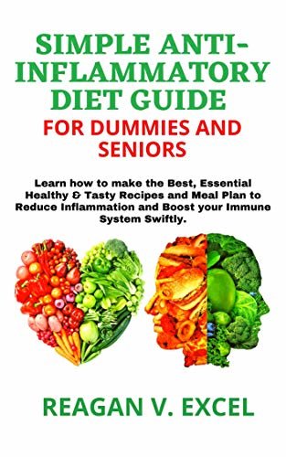SIMPLE ANTI-INFLAMMATORY DIET GUIDE FOR DUMMIES AND SENIORS: Learn how to make the Best, Essential Healthy & Tasty Recipes and Meal Plan to Reduce Inflammation ... Immune System Swiftly. (English Edition) ダウンロード