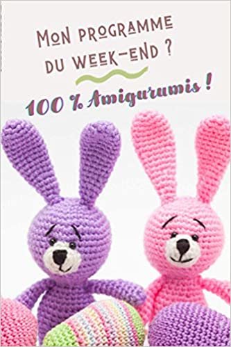 Mon programme du week-end ? 100% Amigurumis !: Carnet de tricot à remplir (15,24 cms X 22,86 cms, 100 pages) / 14 projets à réaliser ! indir