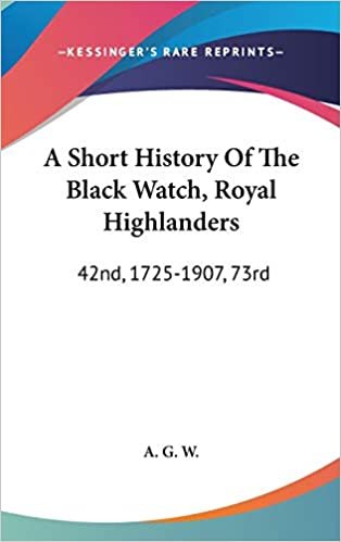 indir A Short History Of The Black Watch, Royal Highlanders: 42nd, 1725-1907, 73rd: To Which Is Added An Account Of The Second Battalion In The South African War, 1899-1902 (1908)