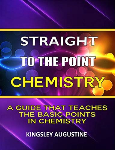 STRAIGHT TO THE POINT CHEMISTRY: A GUIDE THAT TEACHES THE BASIC POINTS IN CHEMISTRY (English Edition)
