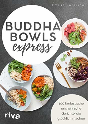 Buddha Bowls express: 100 fantastische und einfache Gerichte, die glücklich machen (German Edition)