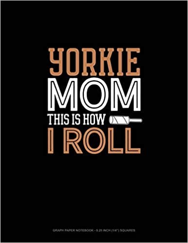 تحميل Yorkie Mom This Is How I Roll: Graph Paper Notebook - 0.25 Inch (1/4&quot;) Squares