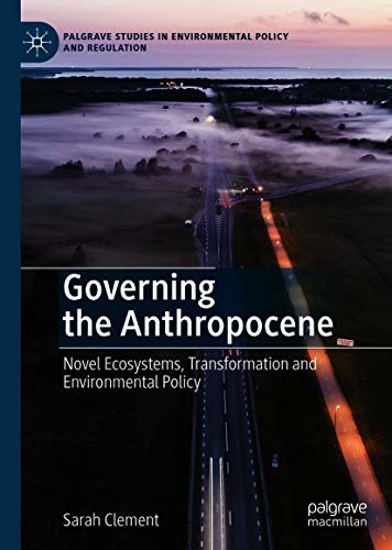 ダウンロード  Governing the Anthropocene: Novel Ecosystems, Transformation and Environmental Policy (Palgrave Studies in Environmental Policy and Regulation) (English Edition) 本