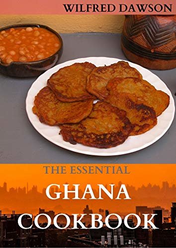 THE ESSENTIAL GHANA COOKBOOK: All You Need To Know About Ghana Including Fresh And Healthy Recipes (English Edition)