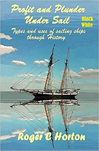 indir Profit and Plunder Under Sail, Black and White Version.: Types and Uses of Sailing Ships through history