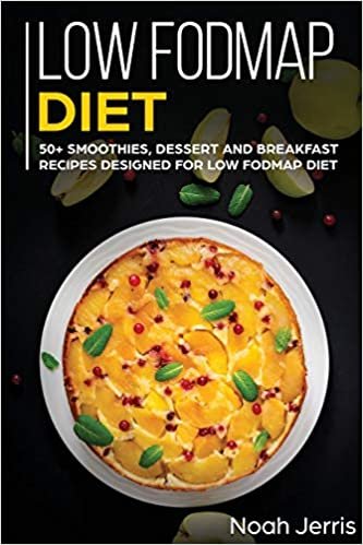 Low-FODMAP Diet: 50+ Smoothies, Dessert and Breakfast Recipes Designed for Low-FODMAP Diet( IBD and Celiac Disease Effective Approach)