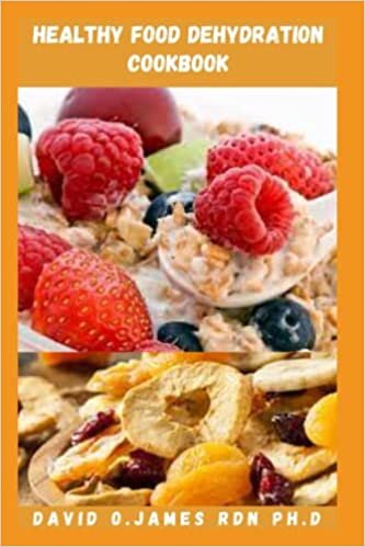 تحميل HEALTHY FOOD DEHYDRATION COOKBOOK: All You Need To Know To Preserve The Freshness Of Your Foods, Fruits And Vegetables While Extending Its Lifespan
