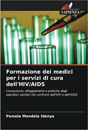 تحميل Formazione dei medici per i servizi di cura dell&#39;HIV/AIDS: Conoscenze, atteggiamenti e pratiche degli operatori sanitari nei confronti dell&#39;HIV e dell&#39;AIDS (Italian Edition)