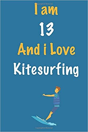 I am 13 And i Love Kitesurfing: Journal for Kitesurfing Lovers, Birthday Gift for 13 Year Old Boys and Girls who likes Extreme Sports, Christmas Gift ... Coach, Journal to Write in and Lined Notebook indir