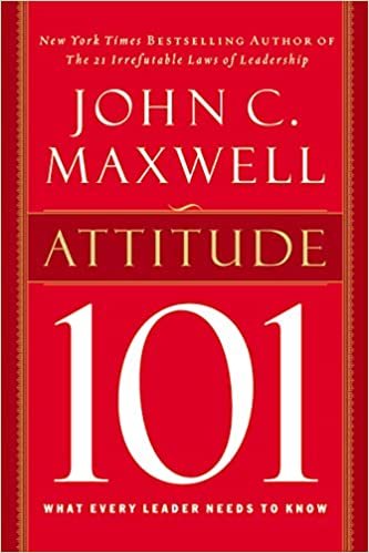 Attitude 101: What Every Leader Needs to Know (101 Series)