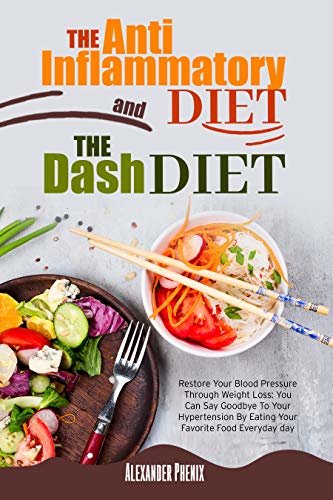 The Anti-inflammatory Diet and The Dash Diet : Restore Your Immune System and Blood Pressure: How to Defeat the Symptoms of Inflammation and Your Hypertension ... Your Health Step by Step (English Edition) ダウンロード