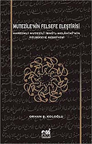 Mutezile'nin Felsefe Eleştirisi: Harezmli Mutezili İbnü'l-Melahimi'nin Felsefeye Reddiyesi indir
