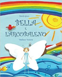 Bella e l’arcobaleno (Italian Edition)