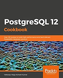 PostgreSQL 12 Cookbook: Over 120 recipes to build high-performance and fault-tolerant PostgreSQL database solutions (English Edition)