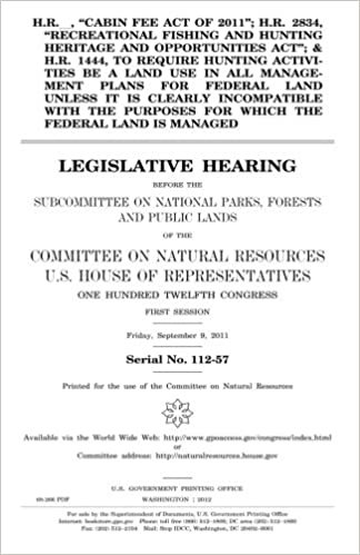 indir H.R. ____, &quot;Cabin Fee Act of 2011&quot;; H.R. 2834, &quot;Recreational Fishing and Hunting Heritage and Opportunities Act&quot;; &amp; H.R. 1444, to require hunting ... land unless it is clearly incompatible with t