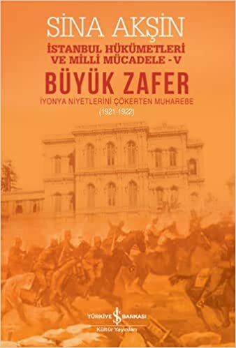 Büyük Zafer - İstanbul Hükümetleri ve Milli Mücadele - V: İyonya Niyetlerini Çökerten Muharebe (1921-1922) (Kapak değişebilir)