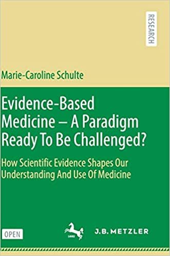 Evidence-Based Medicine - A Paradigm Ready To Be Challenged?: How Scientific Evidence Shapes Our Understanding And Use Of Medicine