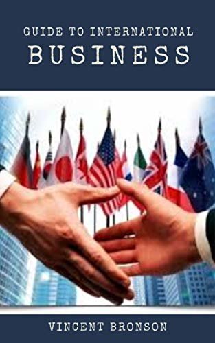 Guide to International Business: Domestic and international enterprises, in both the public and private sectors, share the business objectives of functioning ... to continue operations. (English Edition)