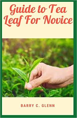 Guide to Tea Leaf For Novice: Tea is an aromatic beverage commonly prepared by pouring hot or boiling water over cured or fresh leaves indir