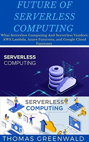 ダウンロード  FUTURE OF SERVERLESS COMPUTING : What Serverless Computing And Serverless Vendors: AWS Lаmbdа, Azurе Funсtіоnѕ, and Google Cloud Funсtіоnѕ (English Edition) 本