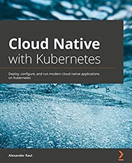 ダウンロード  Cloud Native with Kubernetes: Deploy, configure, and run modern cloud native applications on Kubernetes (English Edition) 本