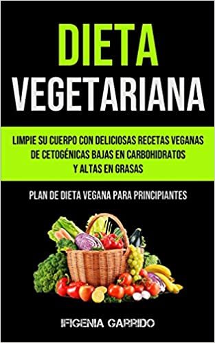indir Dieta Vegetariana: Limpie su cuerpo con deliciosas recetas veganas de cetogénicas bajas en carbohidratos y altas en grasas (Plan de dieta vegana para principiantes)