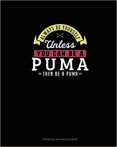 Always Be Yourself Unless You Can Be A Puma Then Be A Puma: Perpetual Birthday Calendar